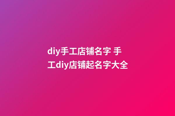 diy手工店铺名字 手工diy店铺起名字大全